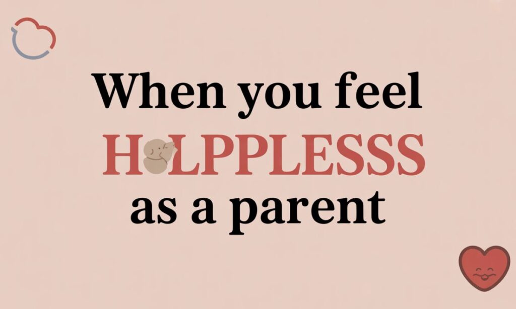 When You Feel Helpless as a Parent